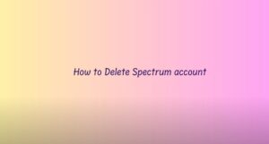 How to Delete Spectrum Account