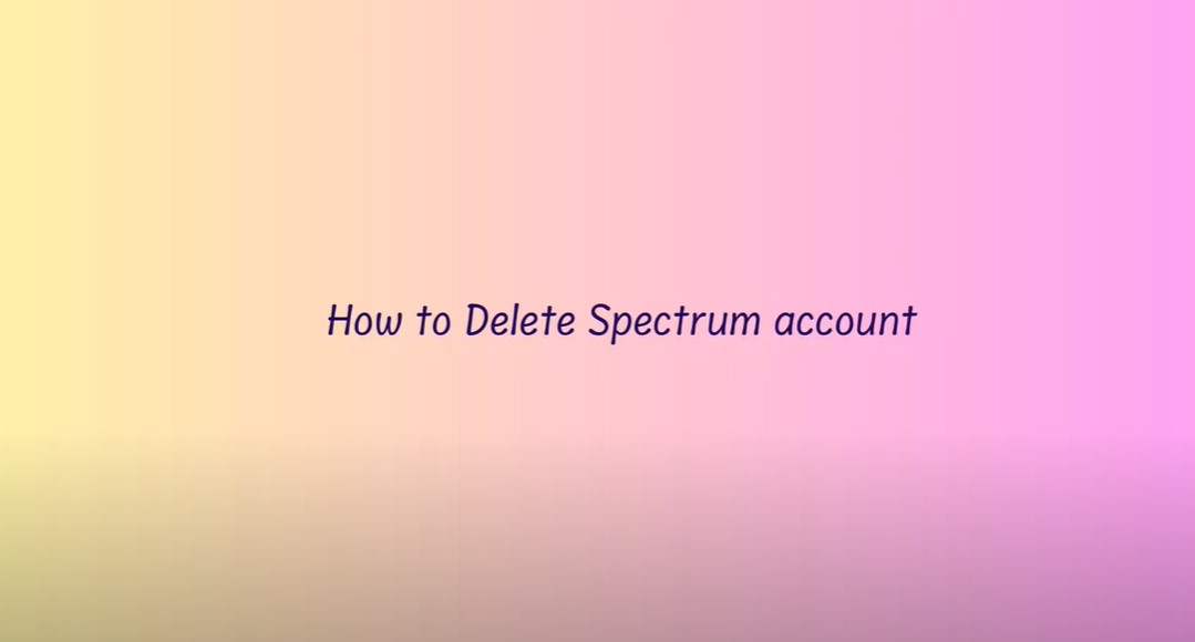 How to Delete Spectrum Account