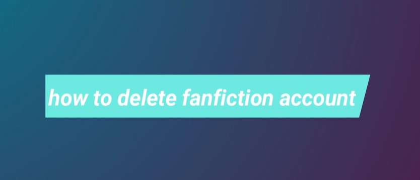 How to Delete Fanfiction.net Account